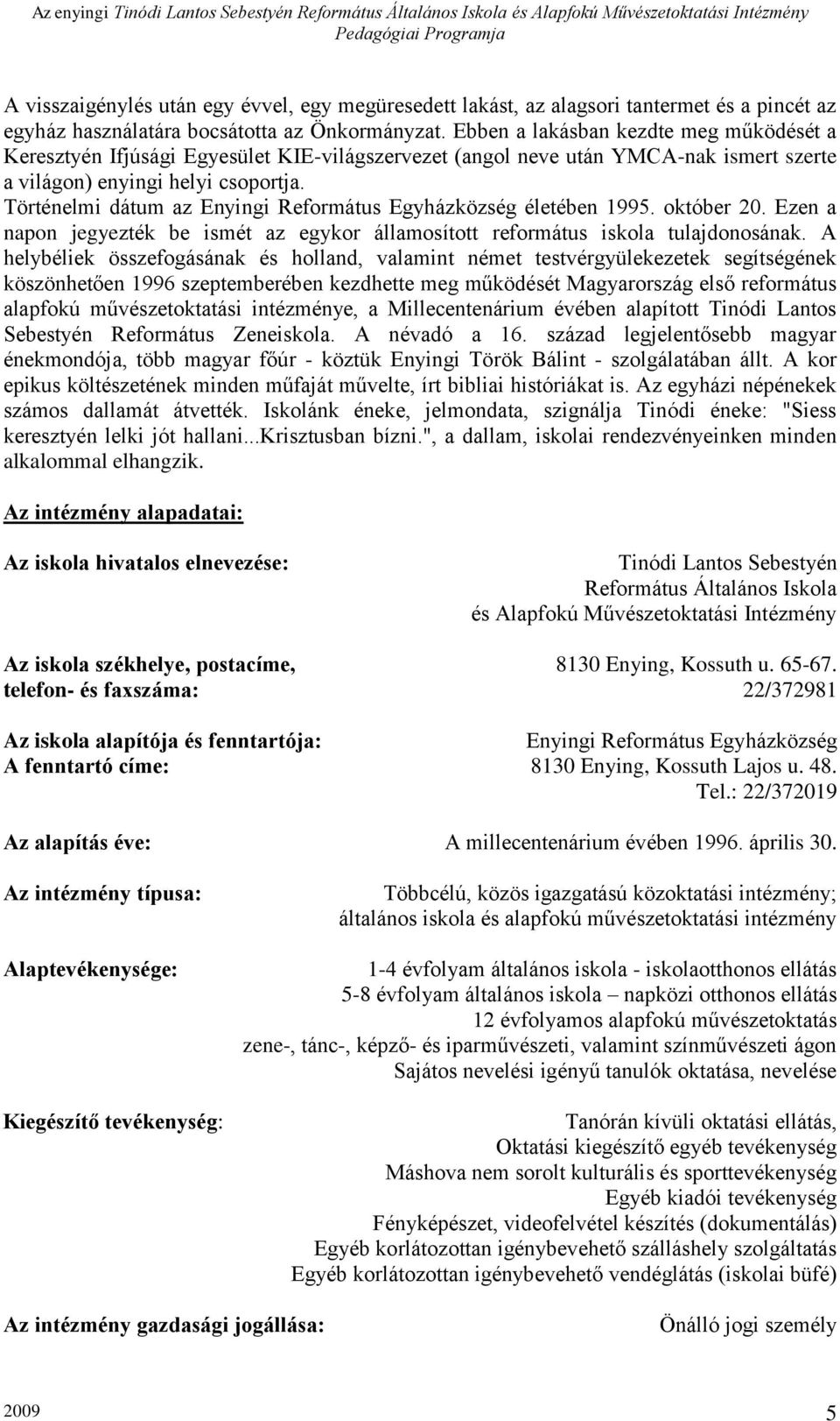 Történelmi dátum az Enyingi Református Egyházközség életében 1995. október 20. Ezen a napon jegyezték be ismét az egykor államosított református iskola tulajdonosának.