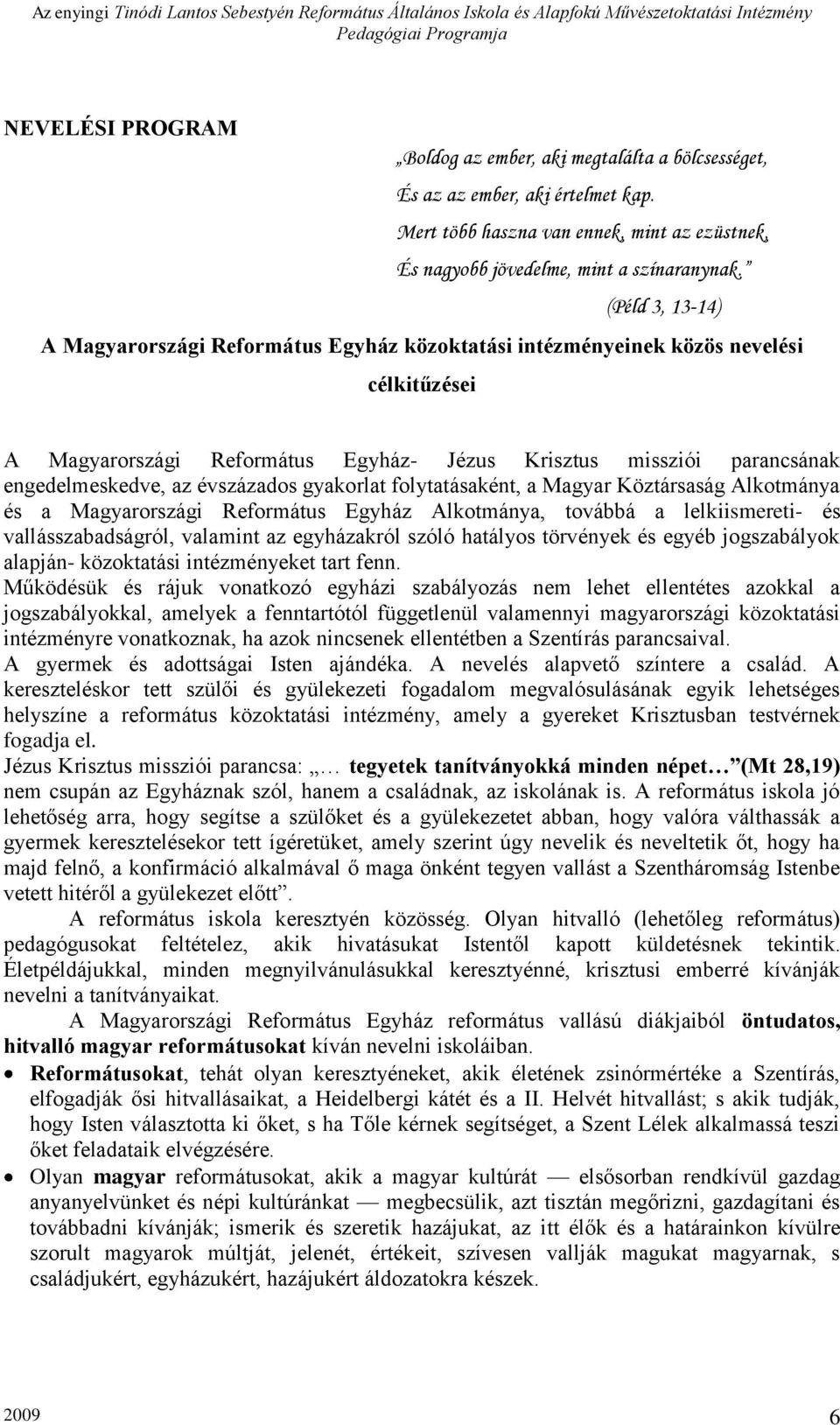 évszázados gyakorlat folytatásaként, a Magyar Köztársaság Alkotmánya és a Magyarországi Református Egyház Alkotmánya, továbbá a lelkiismereti- és vallásszabadságról, valamint az egyházakról szóló