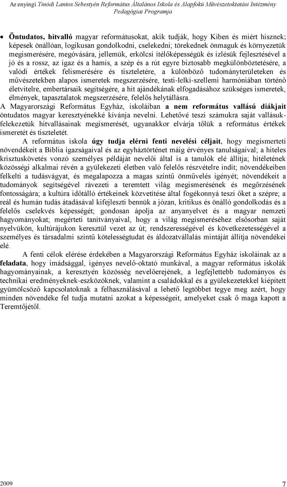 a különböző tudományterületeken és művészetekben alapos ismeretek megszerzésére, testi-lelki-szellemi harmóniában történő életvitelre, embertársaik segítségére, a hit ajándékának elfogadásához