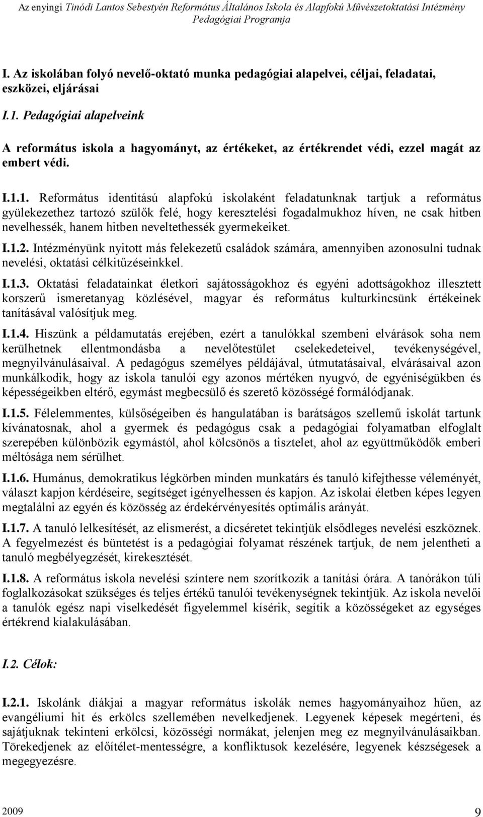 1. Református identitású alapfokú iskolaként feladatunknak tartjuk a református gyülekezethez tartozó szülők felé, hogy keresztelési fogadalmukhoz híven, ne csak hitben nevelhessék, hanem hitben