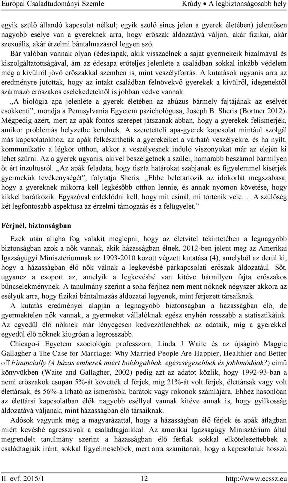 Bár valóban vannak olyan (édes)apák, akik visszaélnek a saját gyermekeik bizalmával és kiszolgáltatottságával, ám az édesapa erőteljes jelenléte a családban sokkal inkább védelem még a kívülről jövő