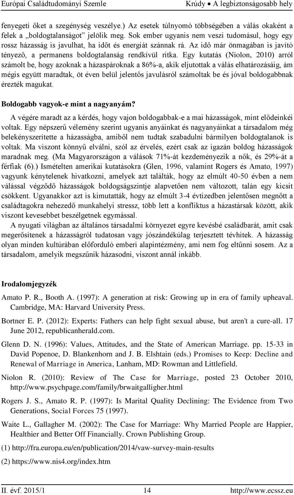 Egy kutatás (Niolon, 2010) arról számolt be, hogy azoknak a házaspároknak a 86%-a, akik eljutottak a válás elhatározásáig, ám mégis együtt maradtak, öt éven belül jelentős javulásról számoltak be és