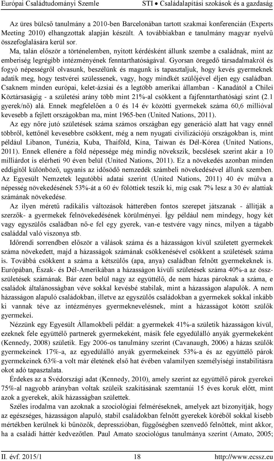 Ma, talán először a történelemben, nyitott kérdésként állunk szembe a családnak, mint az emberiség legrégibb intézményének fenntarthatóságával.