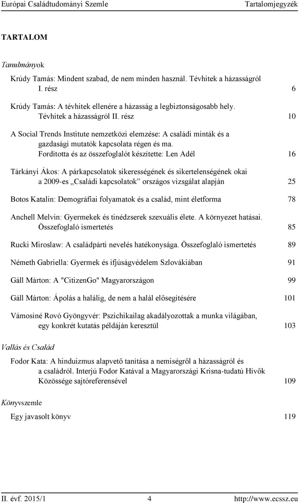 Fordította és az összefoglalót készítette: Len Adél 16 Tárkányi Ákos: A párkapcsolatok sikerességének és sikertelenségének okai a 2009-es Családi kapcsolatok országos vizsgálat alapján 25 Botos