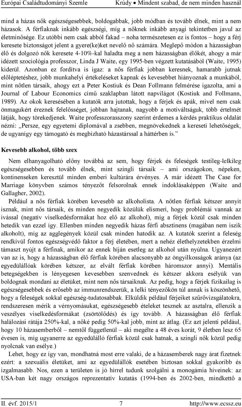 Ez utóbbi nem csak abból fakad noha természetesen ez is fontos hogy a férj keresete biztonságot jelent a gyere(ke)ket nevelő nő számára.