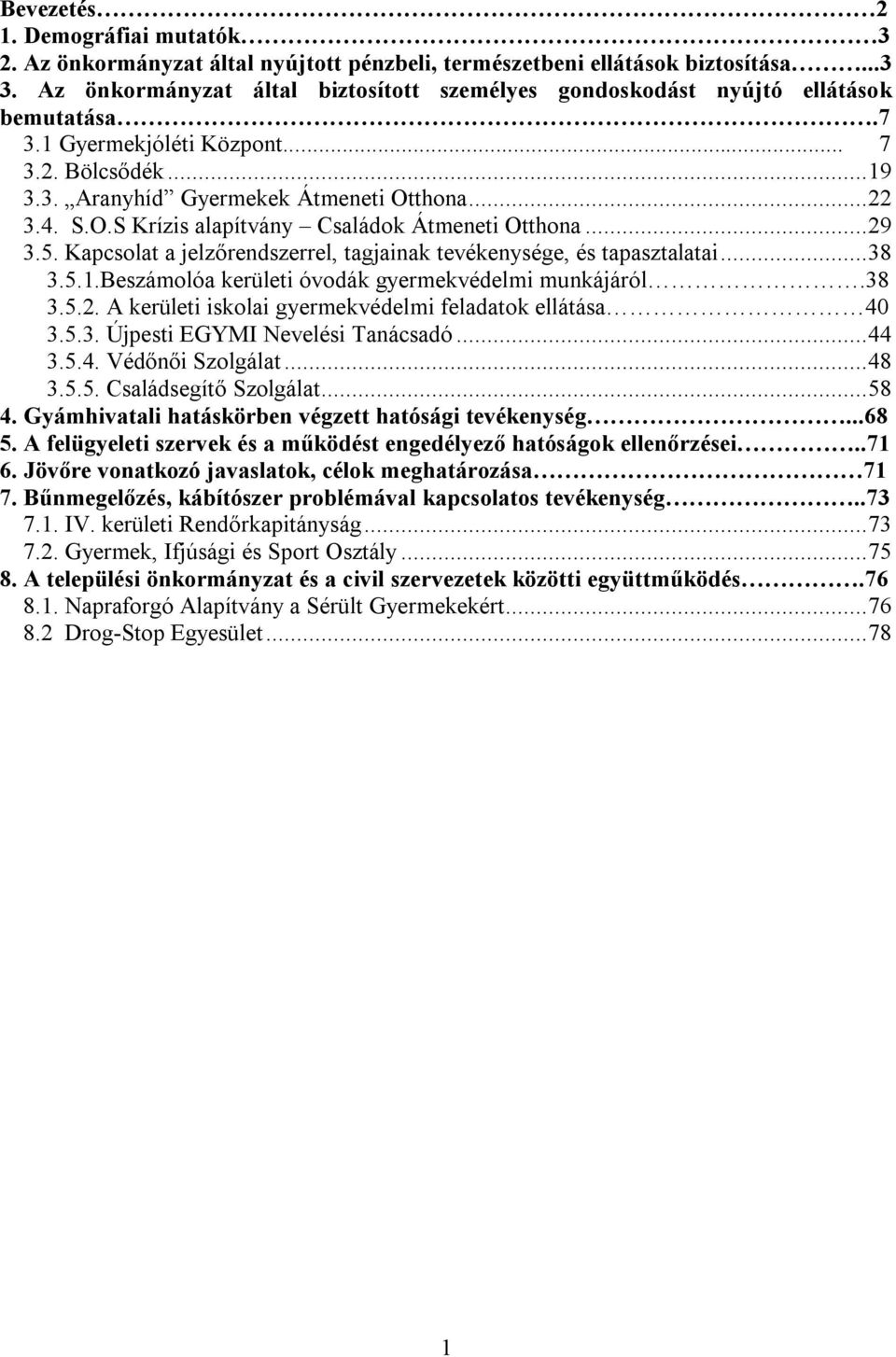 thona... 22 3.4. S.O.S Krízis alapítvány Családok Átmeneti Otthona... 29 3.5. Kapcsolat a jelzőrendszerrel, tagjainak tevékenysége, és tapasztalatai... 38 3.5.1.