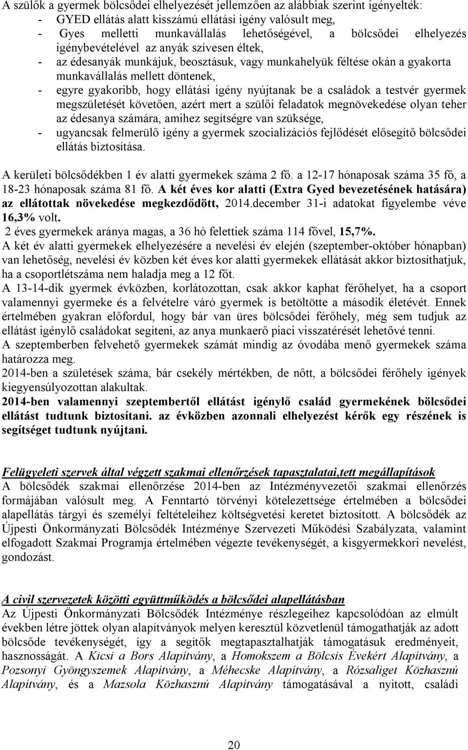 ellátási igény nyújtanak be a családok a testvér gyermek megszületését követően, azért mert a szülői feladatok megnövekedése olyan teher az édesanya számára, amihez segítségre van szüksége, -