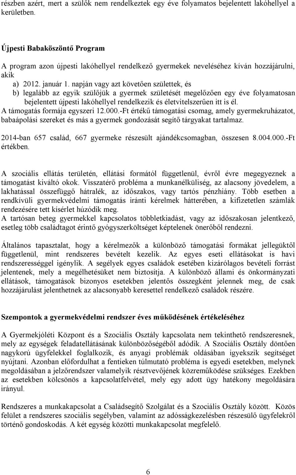 napján vagy azt követően születtek, és b) legalább az egyik szülőjük a gyermek születését megelőzően egy éve folyamatosan bejelentett újpesti lakóhellyel rendelkezik és életvitelszerűen itt is él.