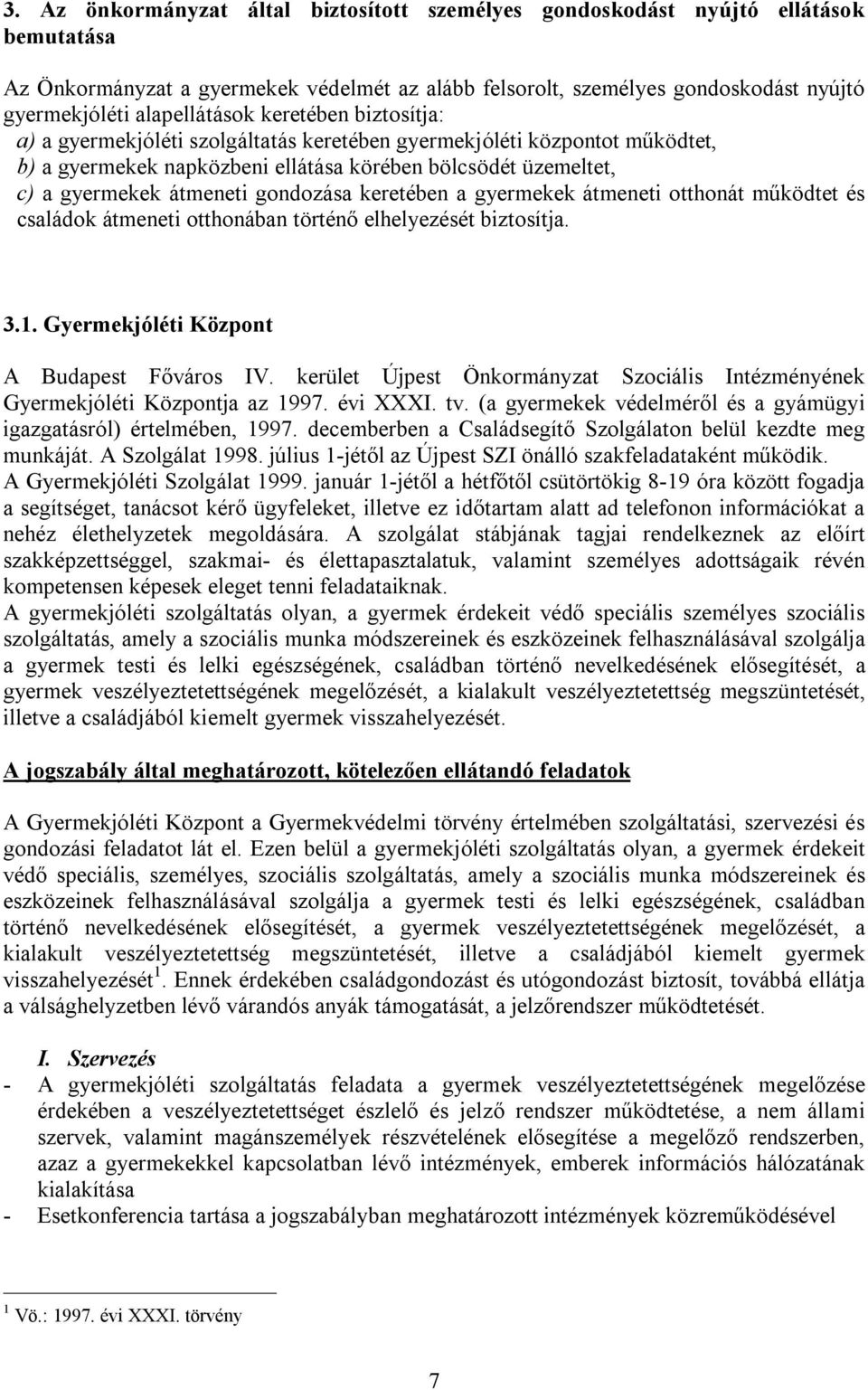 gondozása keretében a gyermekek átmeneti otthonát működtet és családok átmeneti otthonában történő elhelyezését biztosítja. 3.1. Gyermekjóléti Központ A Budapest Főváros IV.