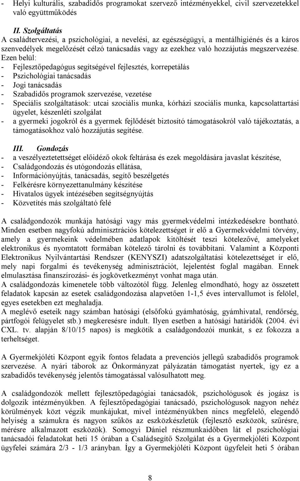 Ezen belül: - Fejlesztőpedagógus segítségével fejlesztés, korrepetálás - Pszichológiai tanácsadás - Jogi tanácsadás - Szabadidős programok szervezése, vezetése - Speciális szolgáltatások: utcai