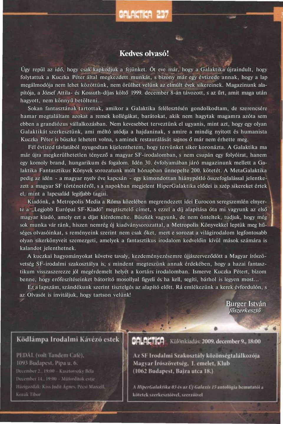 elmúlt évek sikereinek. Magazinunk alapítója, a József Attila- és Kossuth-díjas költő 1999. december 8-án távozott, s az űrt, amit maga után hagyott, nem könnyű betölteni.