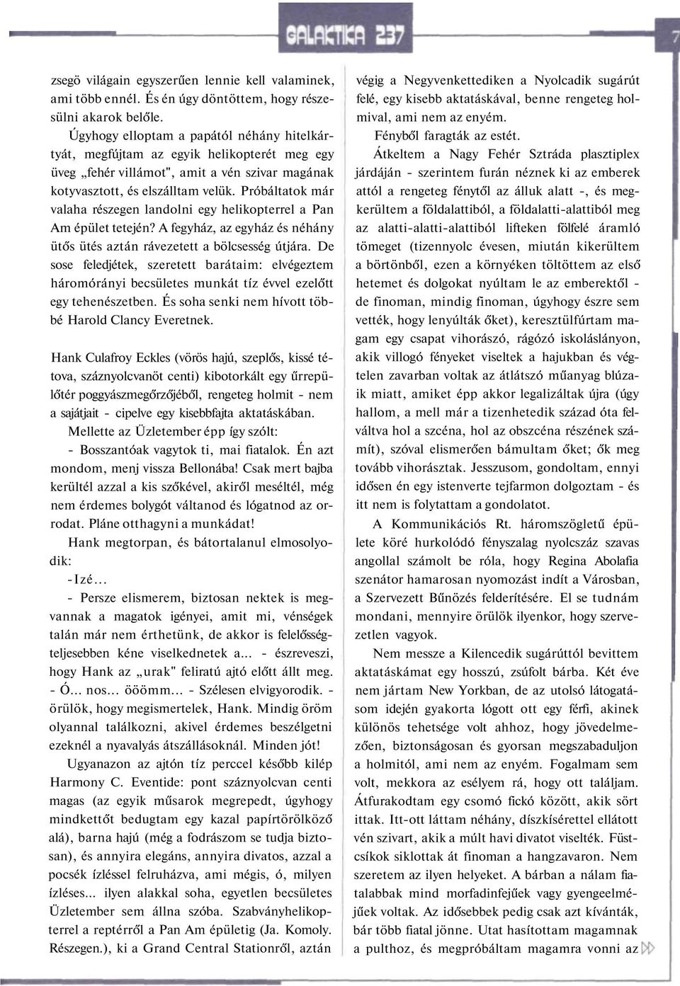 Próbáltatok már valaha részegen landolni egy helikopterrel a Pan Am épület tetején? A fegyház, az egyház és néhány ütős ütés aztán rávezetett a bölcsesség útjára.