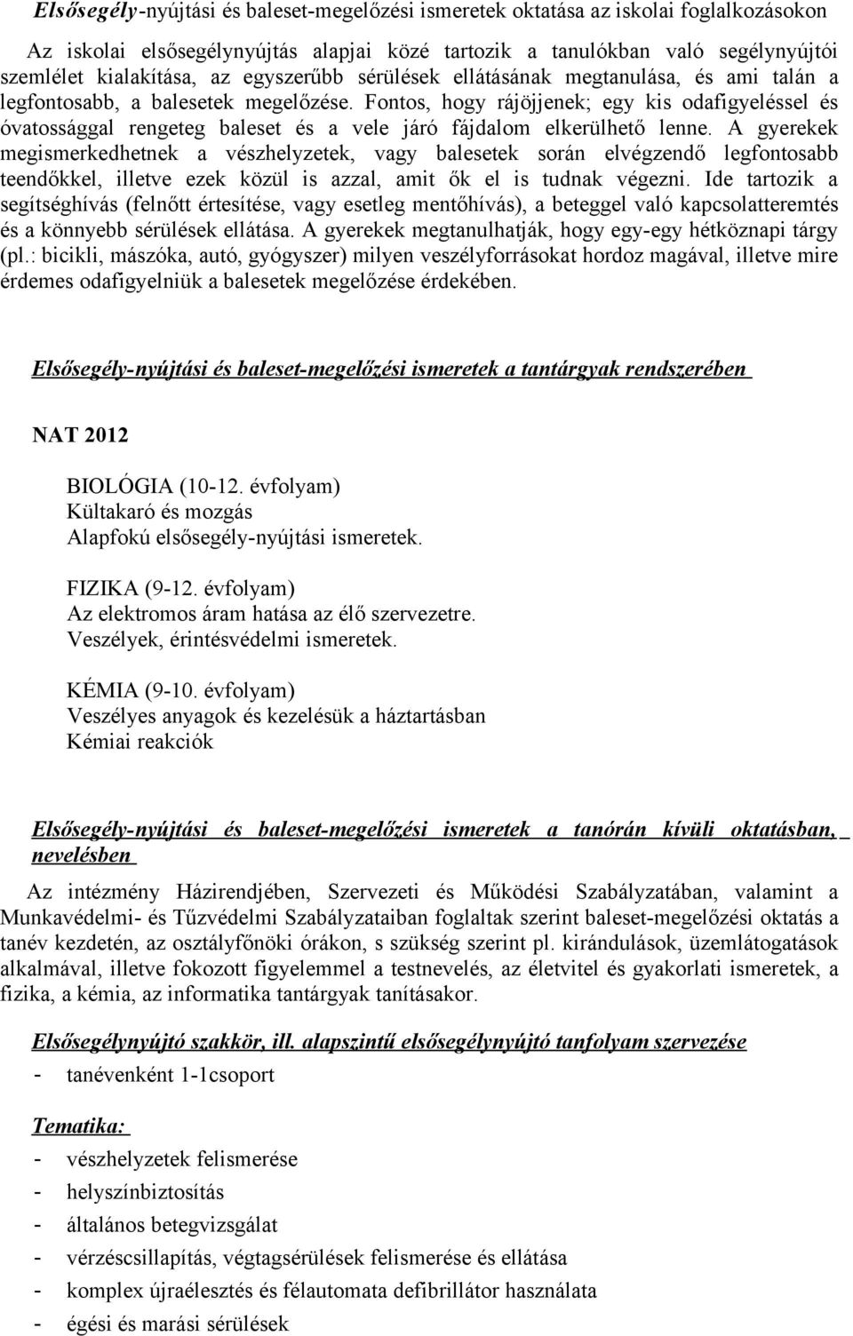 Fontos, hogy rájöjjenek; egy kis odafigyeléssel és óvatossággal rengeteg baleset és a vele járó fájdalom elkerülhető lenne.