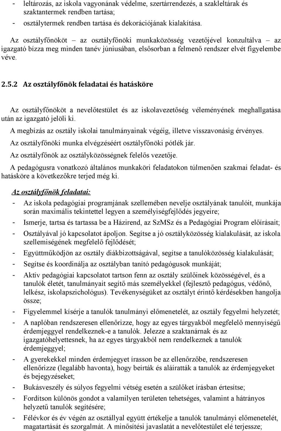 2 Az osztályfőnök feladatai és hatásköre Az osztályfőnököt a nevelőtestület és az iskolavezetőség véleményének meghallgatása után az igazgató jelöli ki.