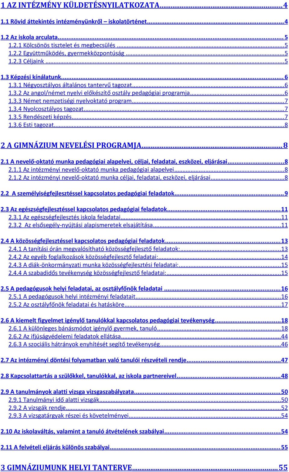 .. 7 1.3.4 Nyolcosztályos tagozat... 7 1.3.5 Rendészeti képzés... 7 1.3.6 Esti tagozat... 8 2 A GIMNÁZIUM NEVELÉSI PROGRAMJA... 8 2.1 A nevelő-oktató munka pedagógiai alapelvei, céljai, feladatai, eszközei, eljárásai.