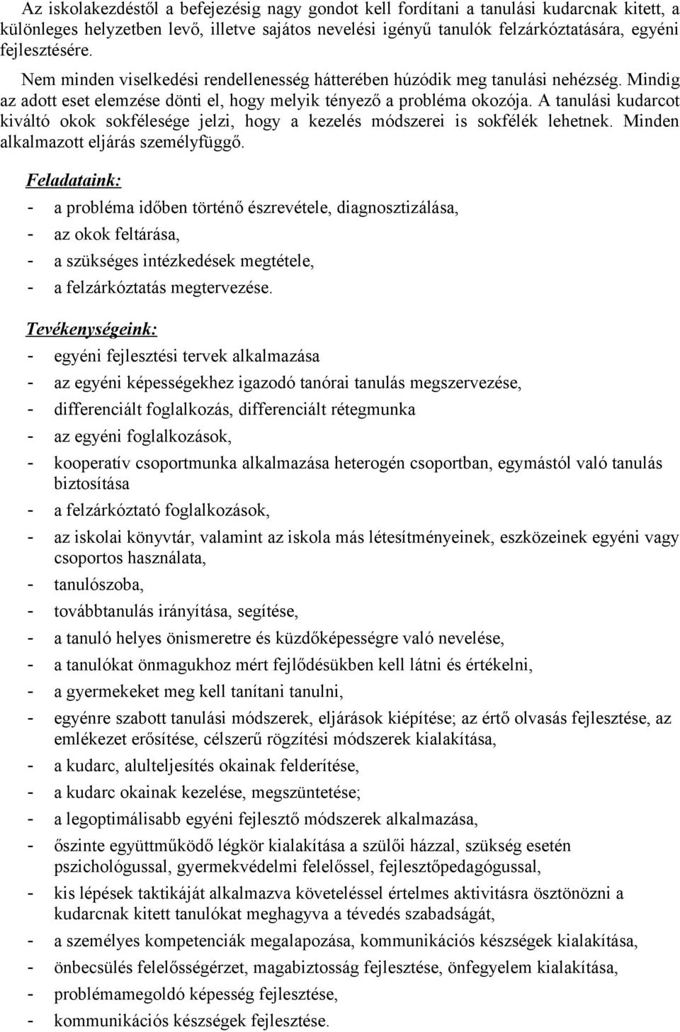 A tanulási kudarcot kiváltó okok sokfélesége jelzi, hogy a kezelés módszerei is sokfélék lehetnek. Minden alkalmazott eljárás személyfüggő.