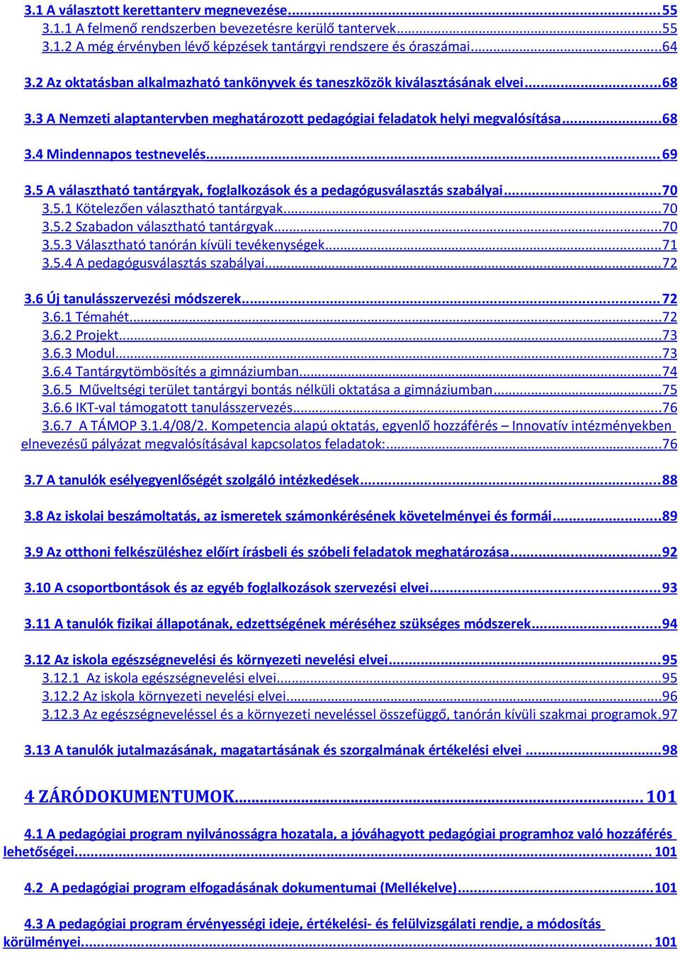 .. 69 3.5 A választható tantárgyak, foglalkozások és a pedagógusválasztás szabályai... 70 3.5.1 Kötelezően választható tantárgyak... 70 3.5.2 Szabadon választható tantárgyak... 70 3.5.3 Választható tanórán kívüli tevékenységek.