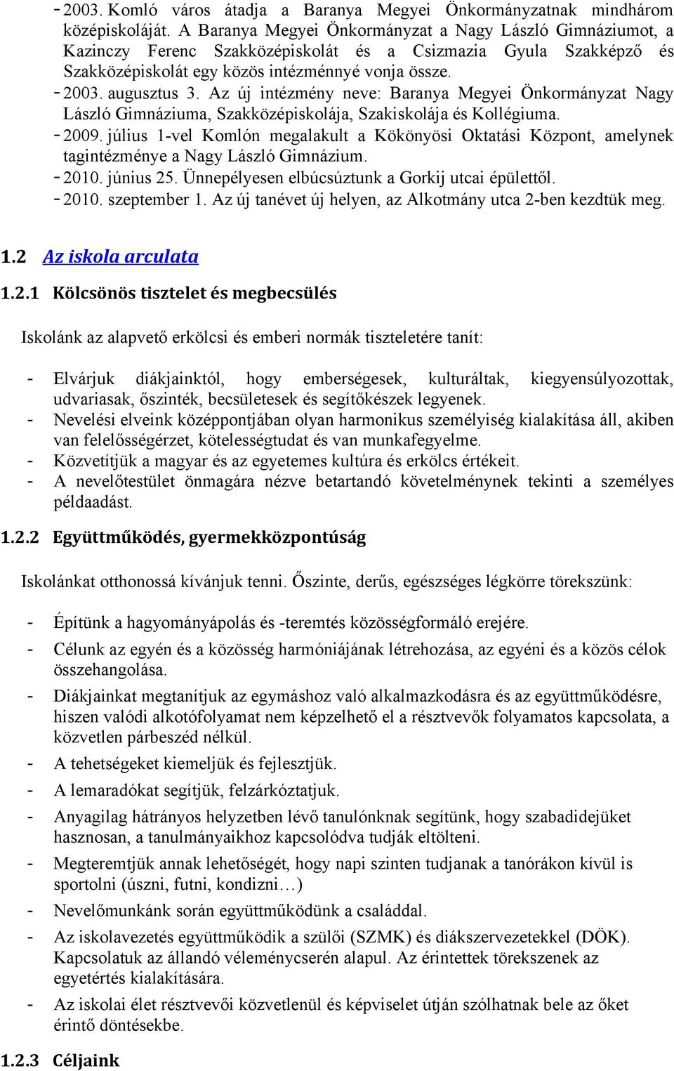 Az új intézmény neve: Baranya Megyei Önkormányzat Nagy László Gimnáziuma, Szakközépiskolája, Szakiskolája és Kollégiuma. - 2009.