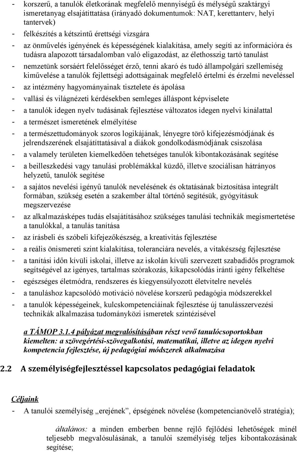 sorsáért felelősséget érző, tenni akaró és tudó állampolgári szellemiség kiművelése a tanulók fejlettségi adottságainak megfelelő értelmi és érzelmi neveléssel - az intézmény hagyományainak