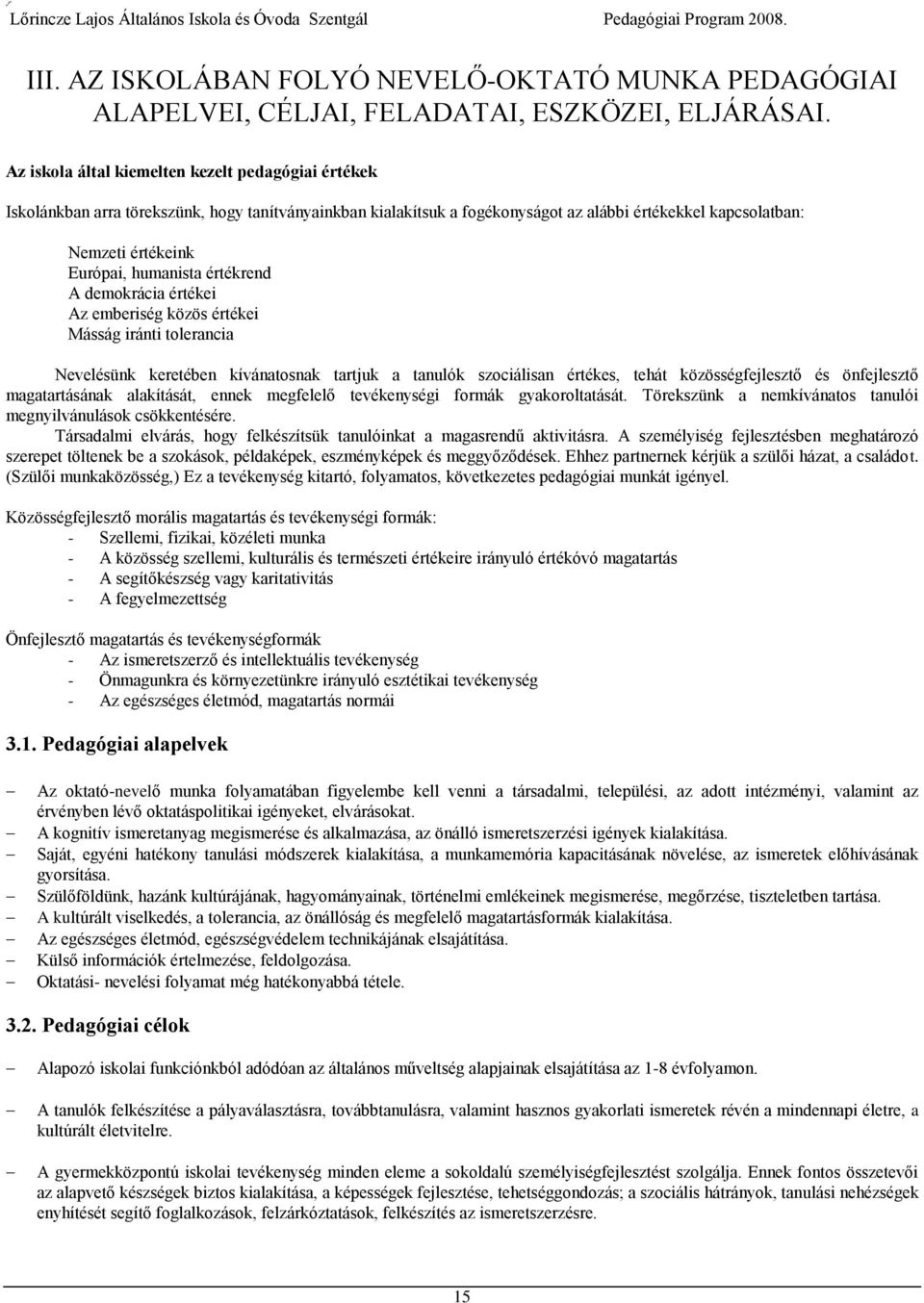 humanista értékrend A demokrácia értékei Az emberiség közös értékei Másság iránti tolerancia Nevelésünk keretében kívánatosnak tartjuk a tanulók szociálisan értékes, tehát közösségfejlesztő és