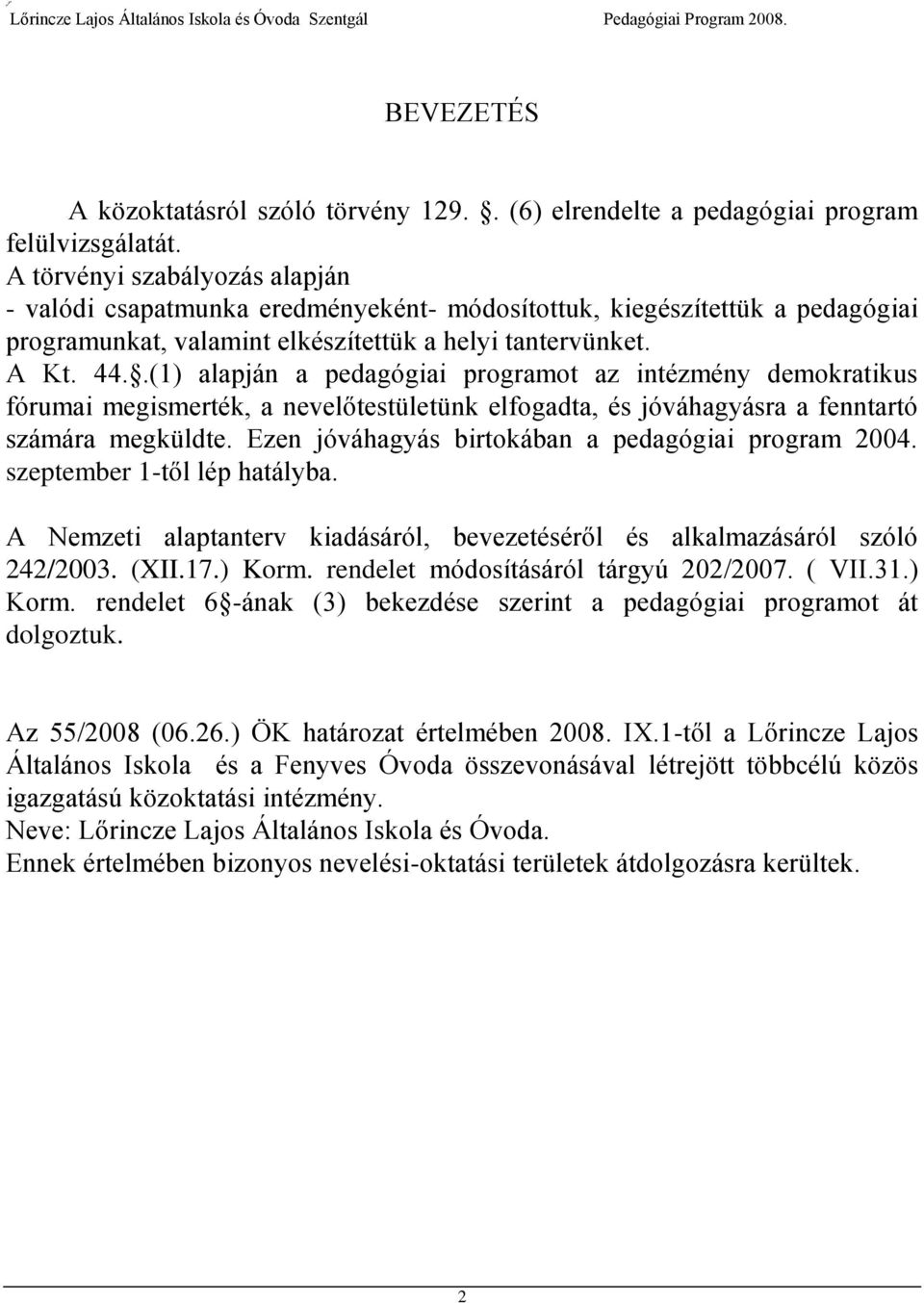 .(1) alapján a pedagógiai programot az intézmény demokratikus fórumai megismerték, a nevelőtestületünk elfogadta, és jóváhagyásra a fenntartó számára megküldte.