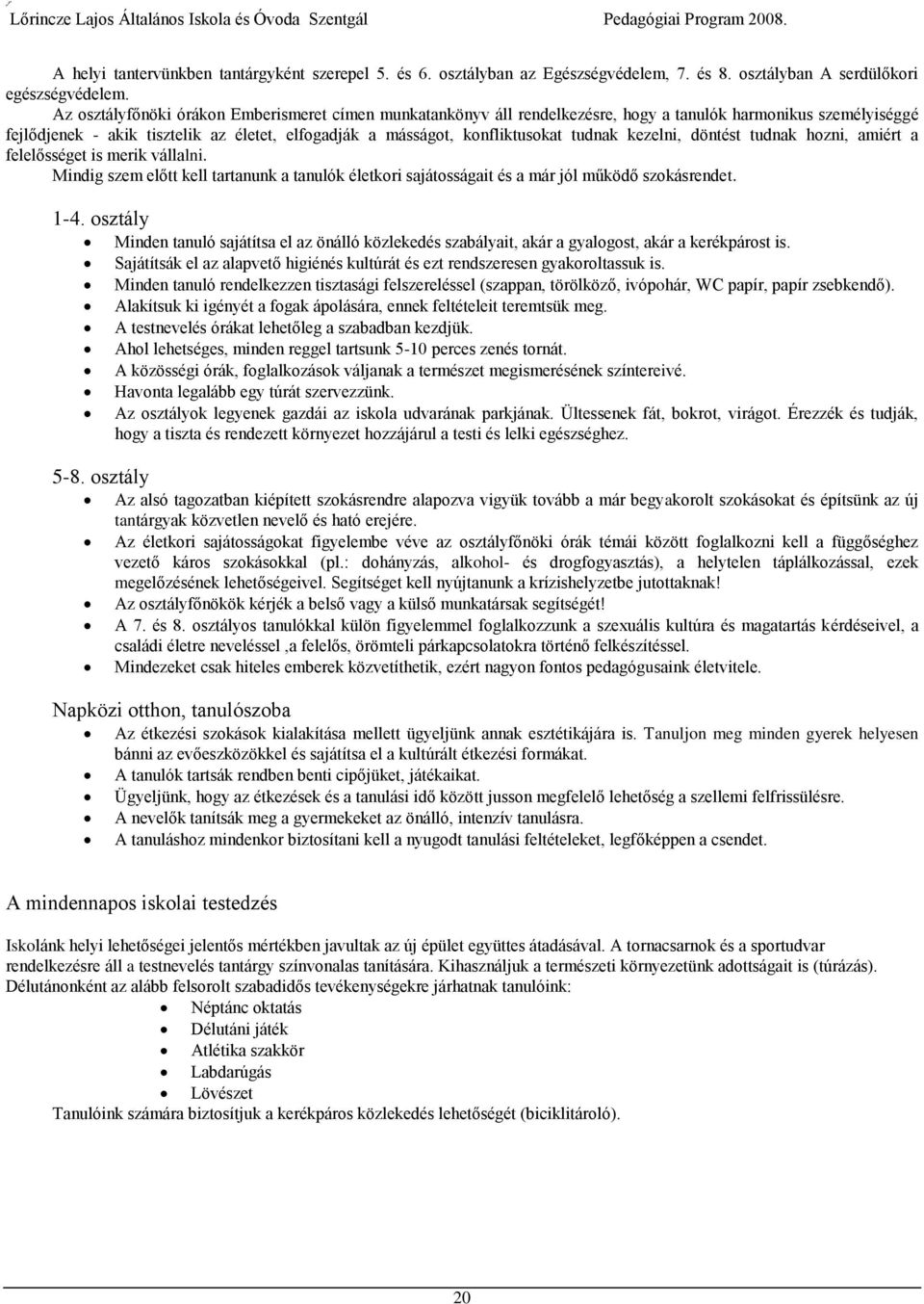 tudnak kezelni, döntést tudnak hozni, amiért a felelősséget is merik vállalni. Mindig szem előtt kell tartanunk a tanulók életkori sajátosságait és a már jól működő szokásrendet. 1-4. osztály 5-8.