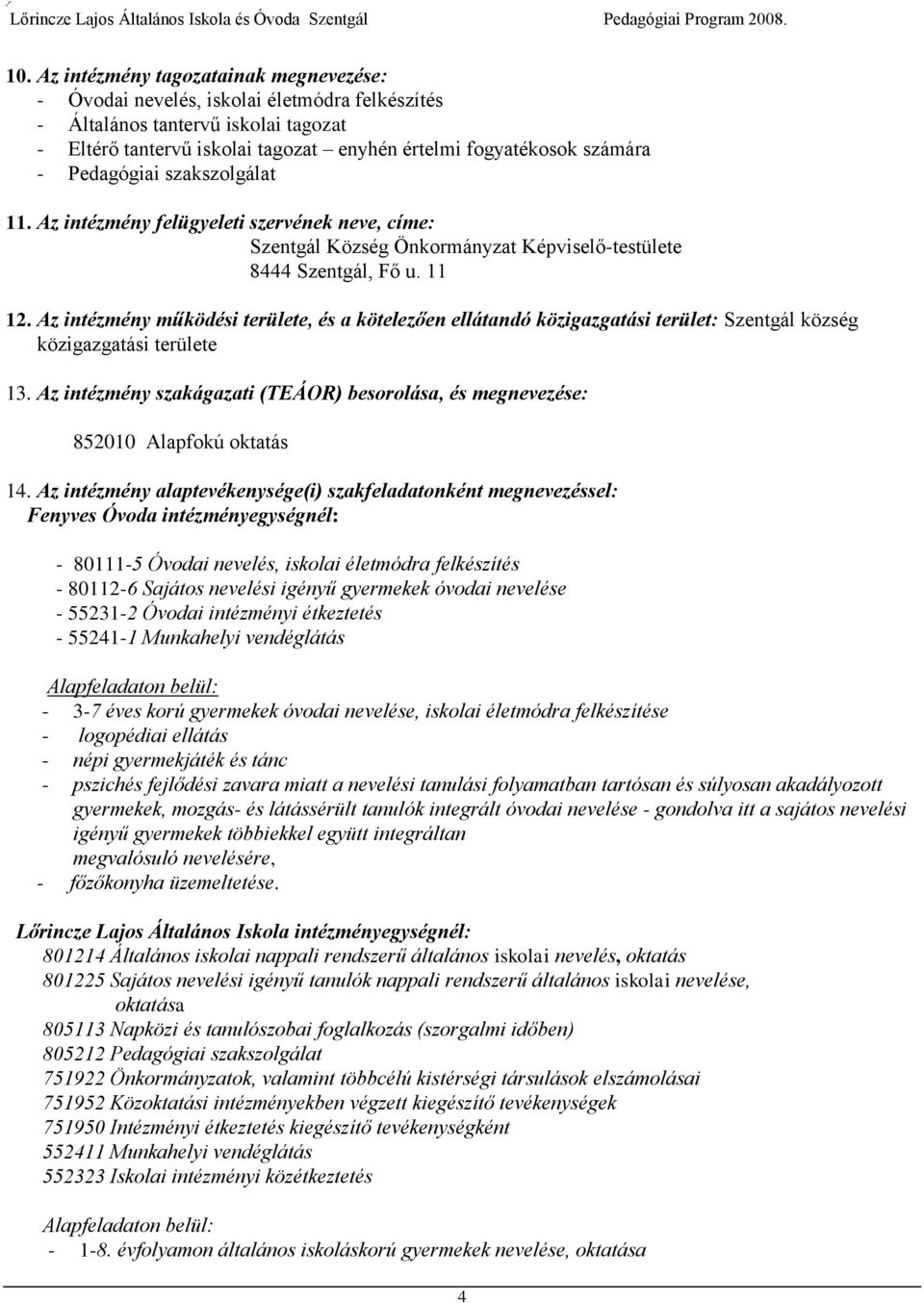 Az intézmény működési területe, és a kötelezően ellátandó közigazgatási terület: Szentgál község közigazgatási területe 13.