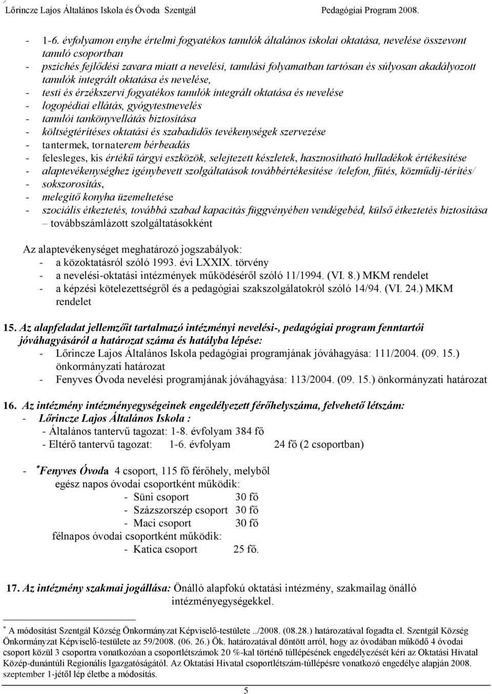 akadályozott tanulók integrált oktatása és nevelése, - testi és érzékszervi fogyatékos tanulók integrált oktatása és nevelése - logopédiai ellátás, gyógytestnevelés - tanulói tankönyvellátás