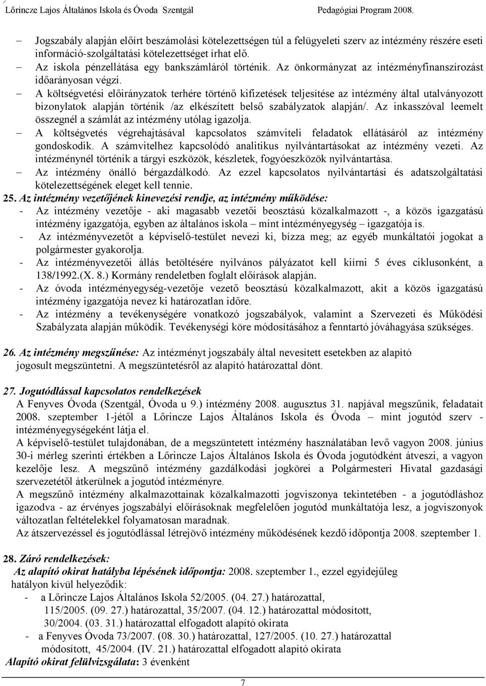 A költségvetési előirányzatok terhére történő kifizetések teljesítése az intézmény által utalványozott bizonylatok alapján történik /az elkészített belső szabályzatok alapján/.