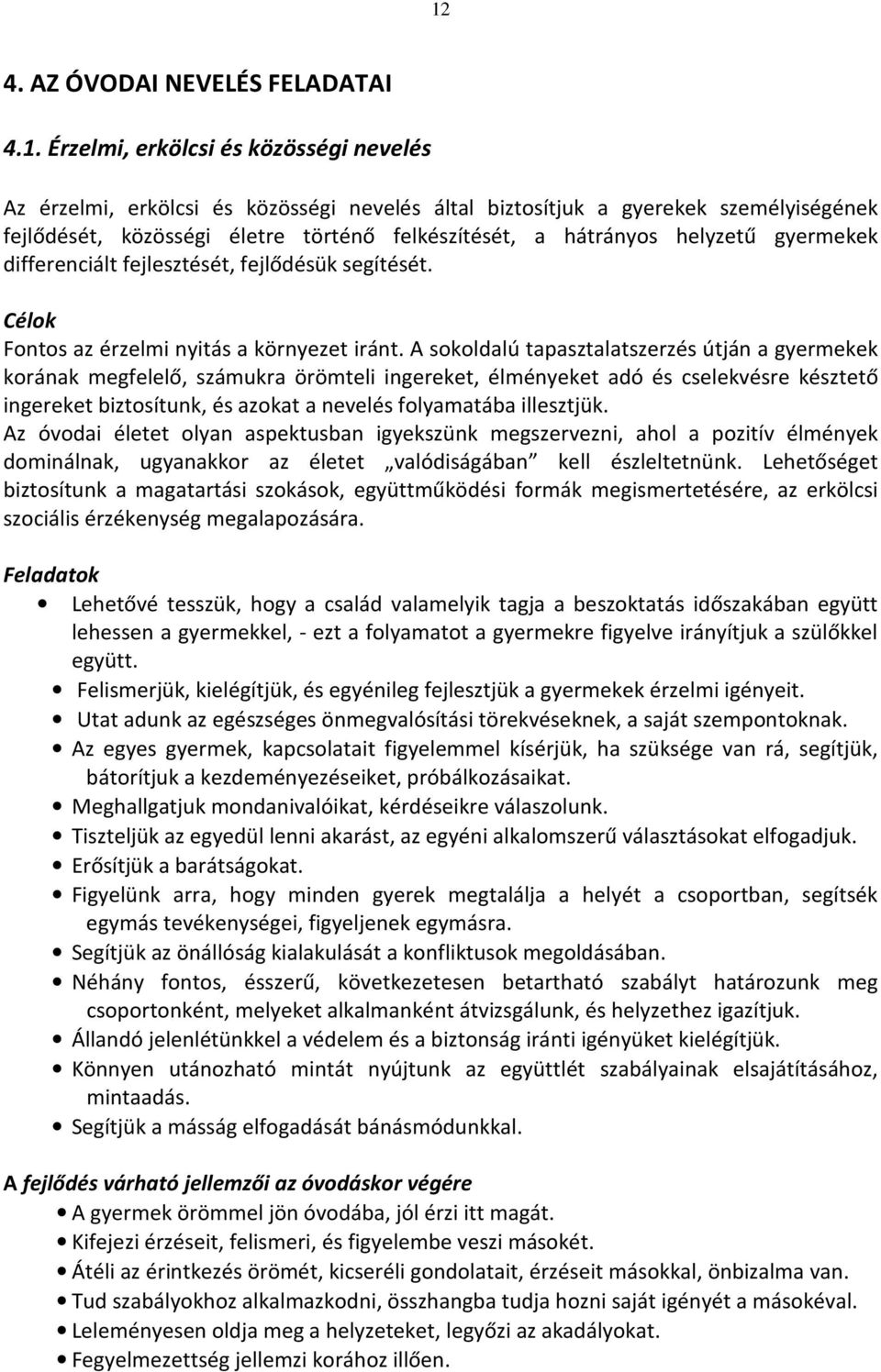 A sokoldalú tapasztalatszerzés útján a gyermekek korának megfelelő, számukra örömteli ingereket, élményeket adó és cselekvésre késztető ingereket biztosítunk, és azokat a nevelés folyamatába