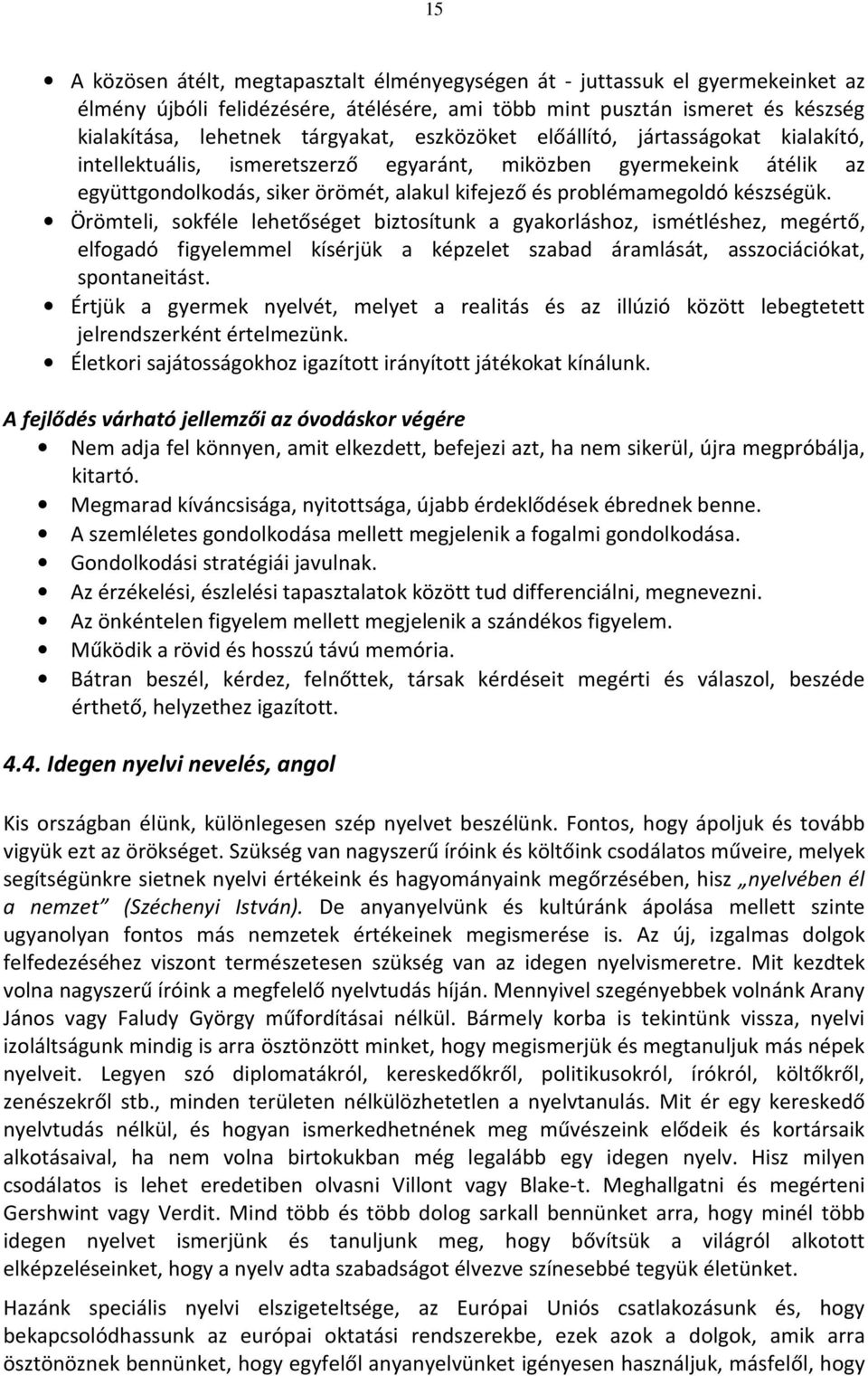 Örömteli, sokféle lehetőséget biztosítunk a gyakorláshoz, ismétléshez, megértő, elfogadó figyelemmel kísérjük a képzelet szabad áramlását, asszociációkat, spontaneitást.