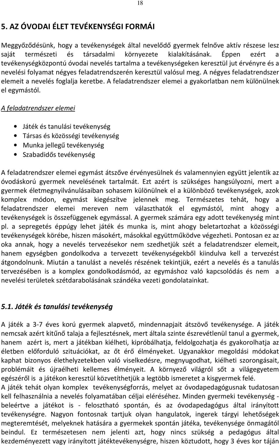 A négyes feladatrendszer elemeit a nevelés foglalja keretbe. A feladatrendszer elemei a gyakorlatban nem különülnek el egymástól.