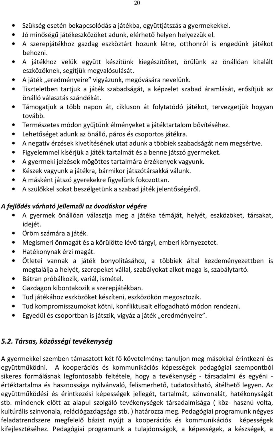 A játékhoz velük együtt készítünk kiegészítőket, örülünk az önállóan kitalált eszközöknek, segítjük megvalósulását. A játék eredményeire vigyázunk, megóvására nevelünk.