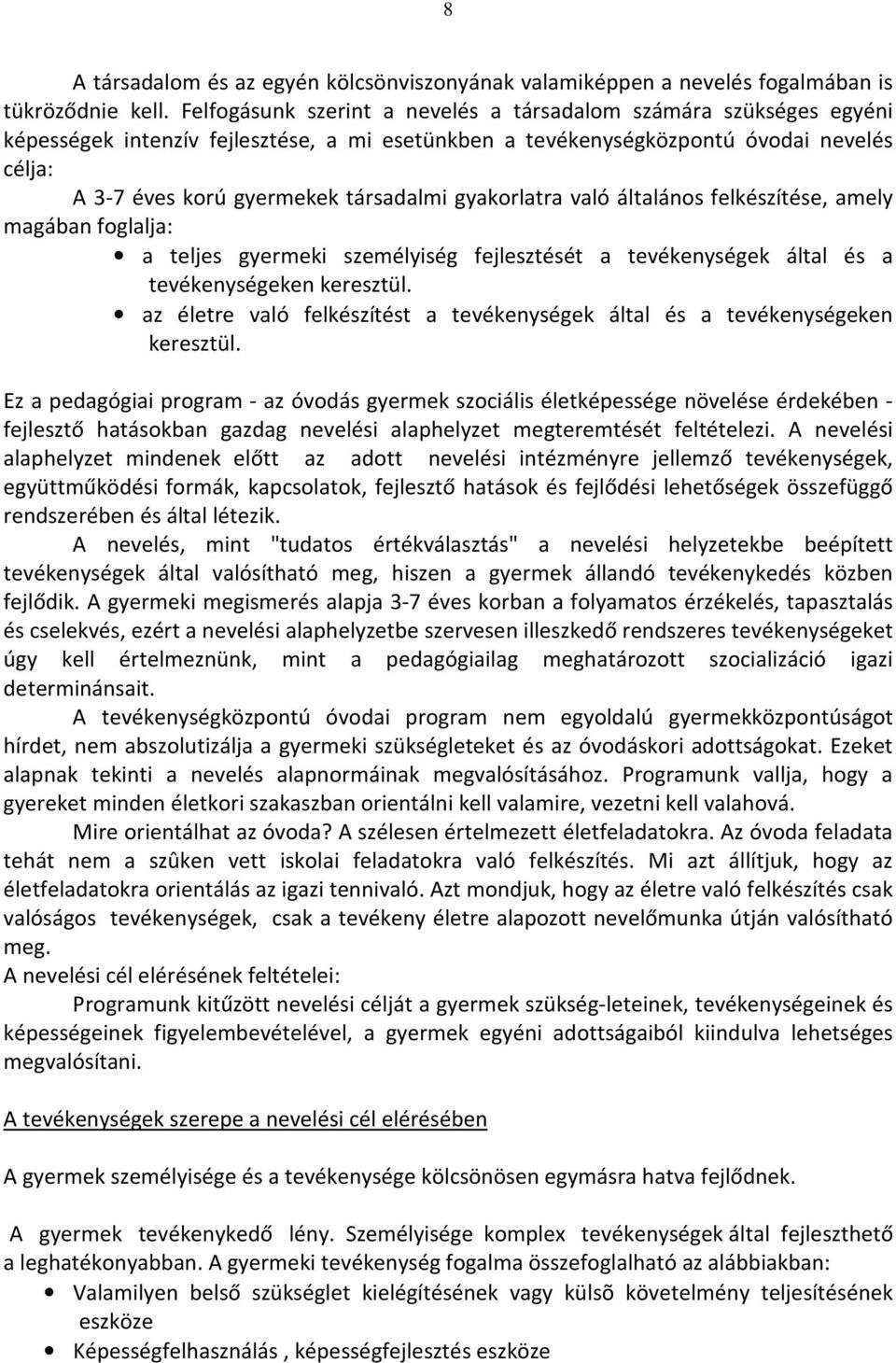 gyakorlatra való általános felkészítése, amely magában foglalja: a teljes gyermeki személyiség fejlesztését a tevékenységek által és a tevékenységeken keresztül.