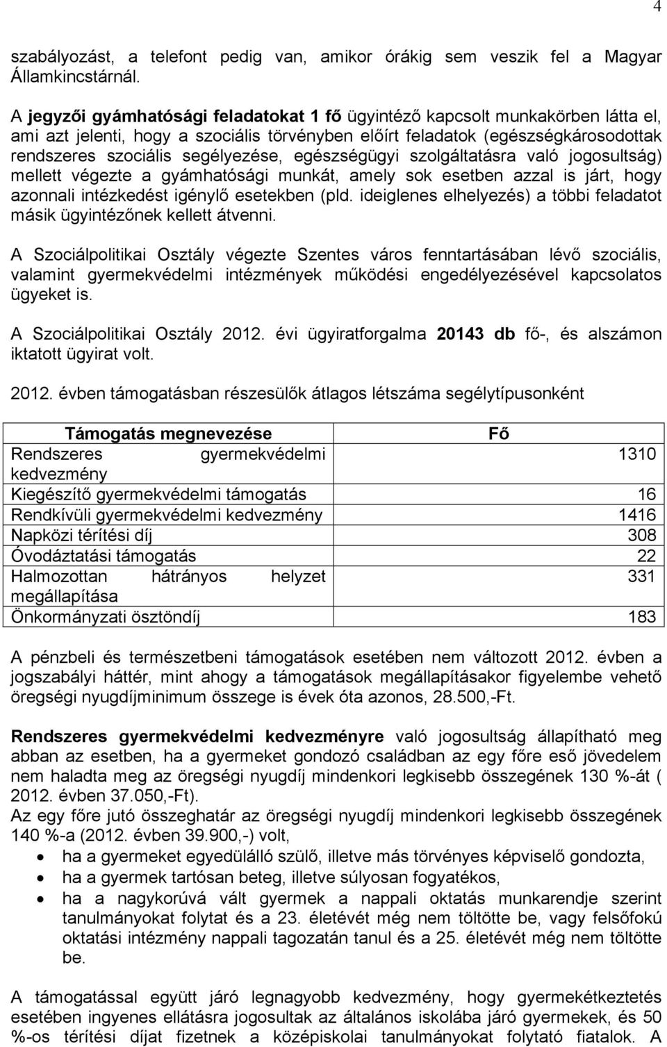 egészségügyi szolgáltatásra való jogosultság) mellett végezte a gyámhatósági munkát, amely sok esetben azzal is járt, hogy azonnali intézkedést igénylő esetekben (pld.