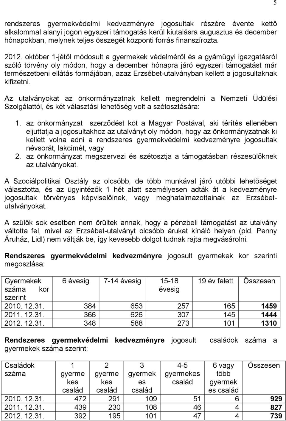 október 1-jétől módosult a gyermekek védelméről és a gyámügyi igazgatásról szóló törvény oly módon, hogy a december hónapra járó egyszeri támogatást már természetbeni ellátás formájában, azaz