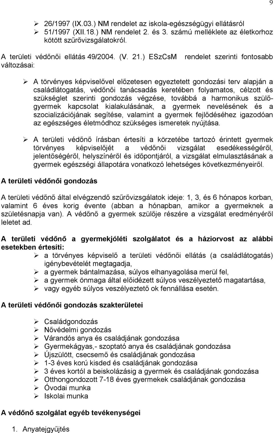 ) ESzCsM rendelet szerinti fontosabb változásai: A törvényes képviselővel előzetesen egyeztetett gondozási terv alapján a családlátogatás, védőnői tanácsadás keretében folyamatos, célzott és