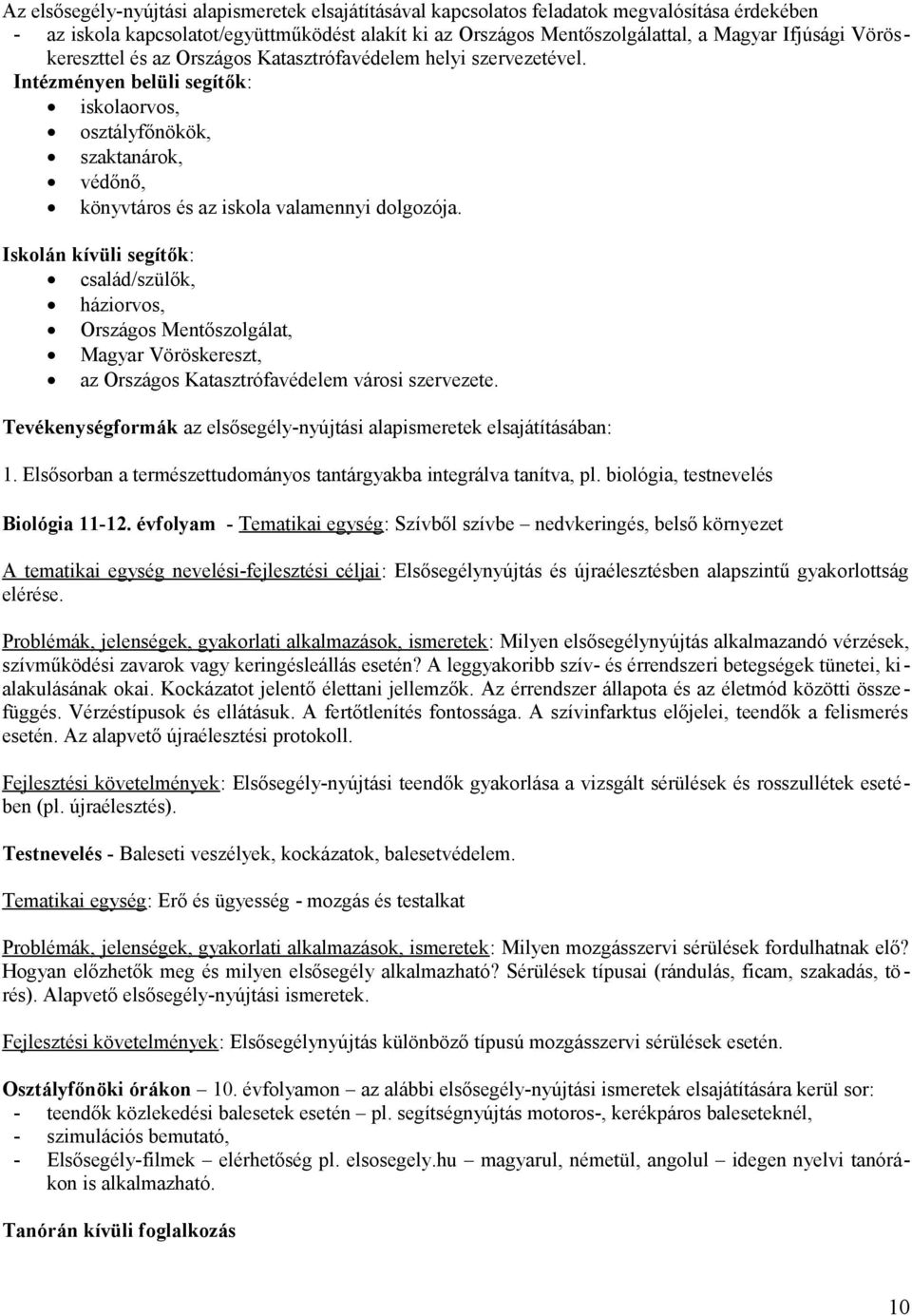 Iskolán kívüli segítők: család/szülők, háziorvos, Országos Mentőszolgálat, Magyar Vöröskereszt, az Országos Katasztrófavédelem városi szervezete.