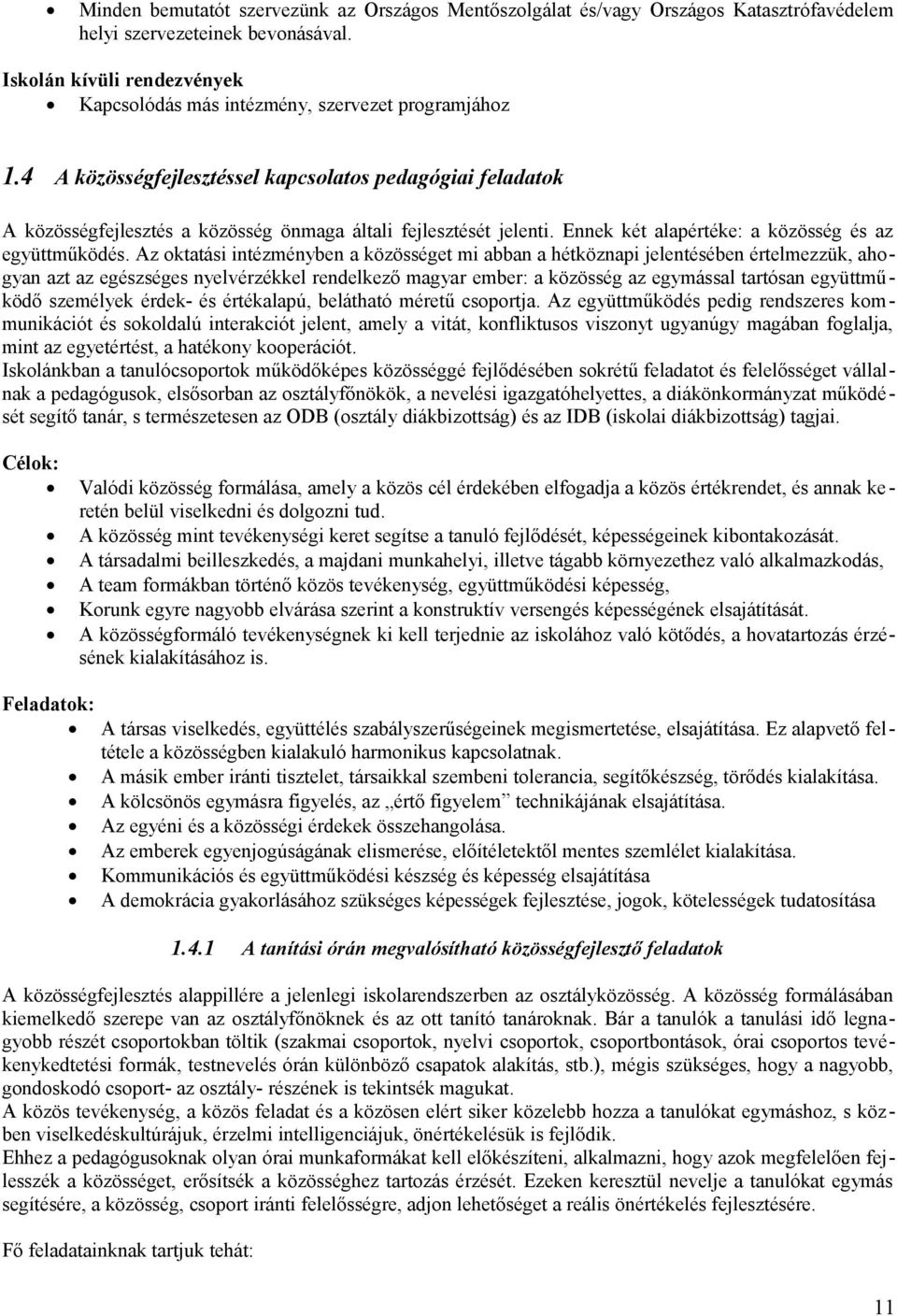 4 A közösségfejlesztéssel kapcsolatos pedagógiai feladatok A közösségfejlesztés a közösség önmaga általi fejlesztését jelenti. Ennek két alapértéke: a közösség és az együttműködés.