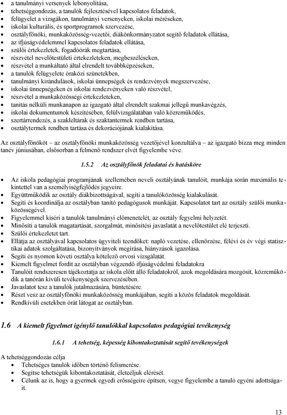 megtartása, részvétel nevelőtestületi értekezleteken, megbeszéléseken, részvétel a munkáltató által elrendelt továbbképzéseken, a tanulók felügyelete óraközi szünetekben, tanulmányi kirándulások,