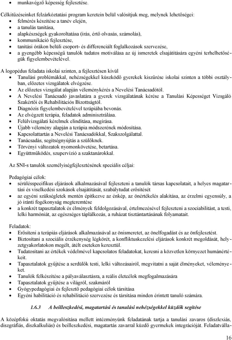 számolás), kommunikáció fejlesztése, tanítási órákon belüli csoport- és differenciált foglalkozások szervezése, a gyengébb képességű tanulók tudatos motiválása az új ismeretek elsajátítására egyéni