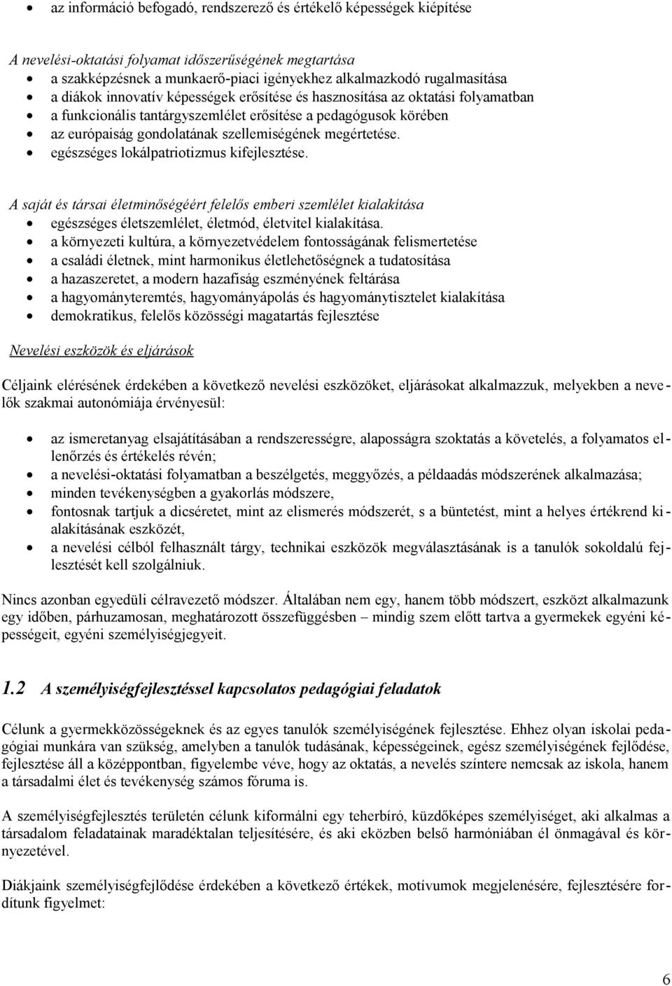 egészséges lokálpatriotizmus kifejlesztése. A saját és társai életminőségéért felelős emberi szemlélet kialakítása egészséges életszemlélet, életmód, életvitel kialakítása.