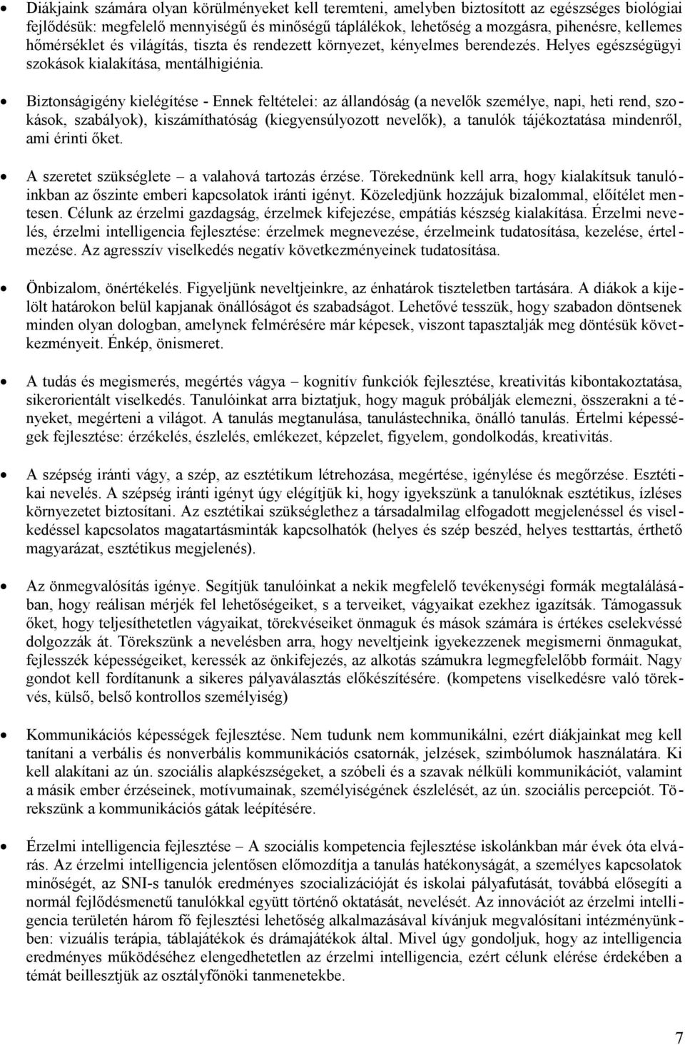 Biztonságigény kielégítése - Ennek feltételei: az állandóság (a nevelők személye, napi, heti rend, szokások, szabályok), kiszámíthatóság (kiegyensúlyozott nevelők), a tanulók tájékoztatása mindenről,