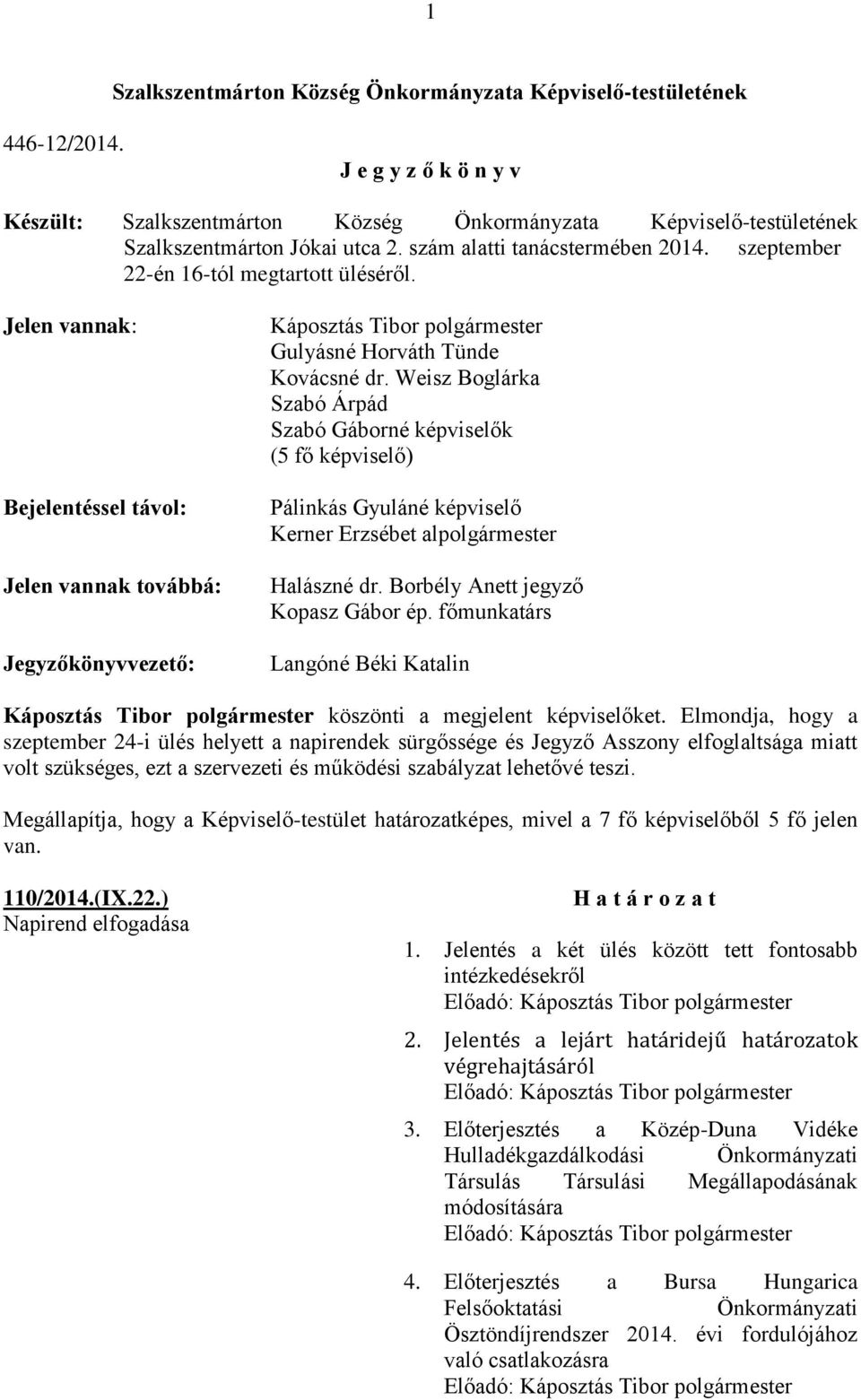 Weisz Boglárka Szabó Árpád Szabó Gáborné képviselők (5 fő képviselő) Pálinkás Gyuláné képviselő Kerner Erzsébet alpolgármester Halászné dr. Borbély Anett jegyző Kopasz Gábor ép.