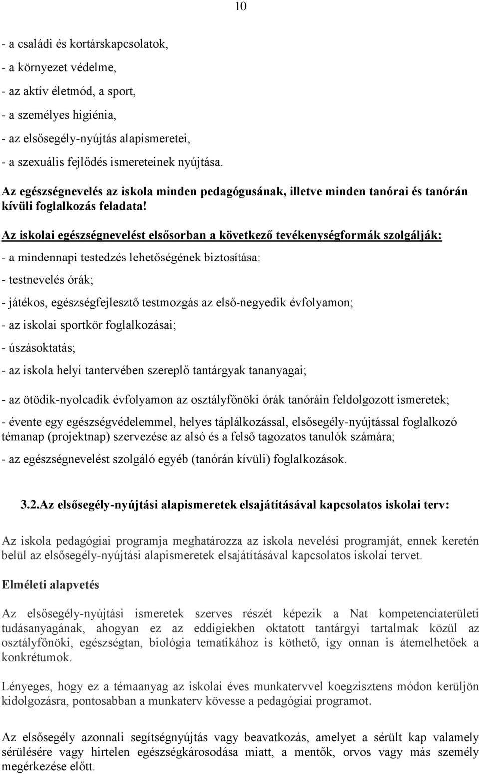 Az iskolai egészségnevelést elsősorban a következő tevékenységformák szolgálják: - a mindennapi testedzés lehetőségének biztosítása: - testnevelés órák; - játékos, egészségfejlesztő testmozgás az