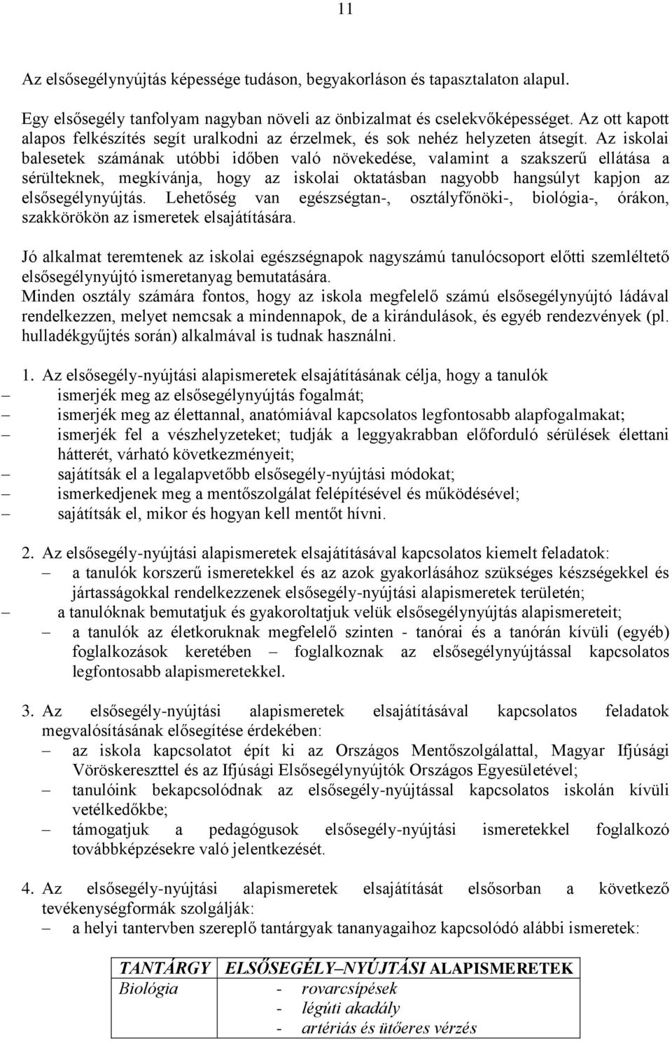 Az iskolai balesetek számának utóbbi időben való növekedése, valamint a szakszerű ellátása a sérülteknek, megkívánja, hogy az iskolai oktatásban nagyobb hangsúlyt kapjon az elsősegélynyújtás.