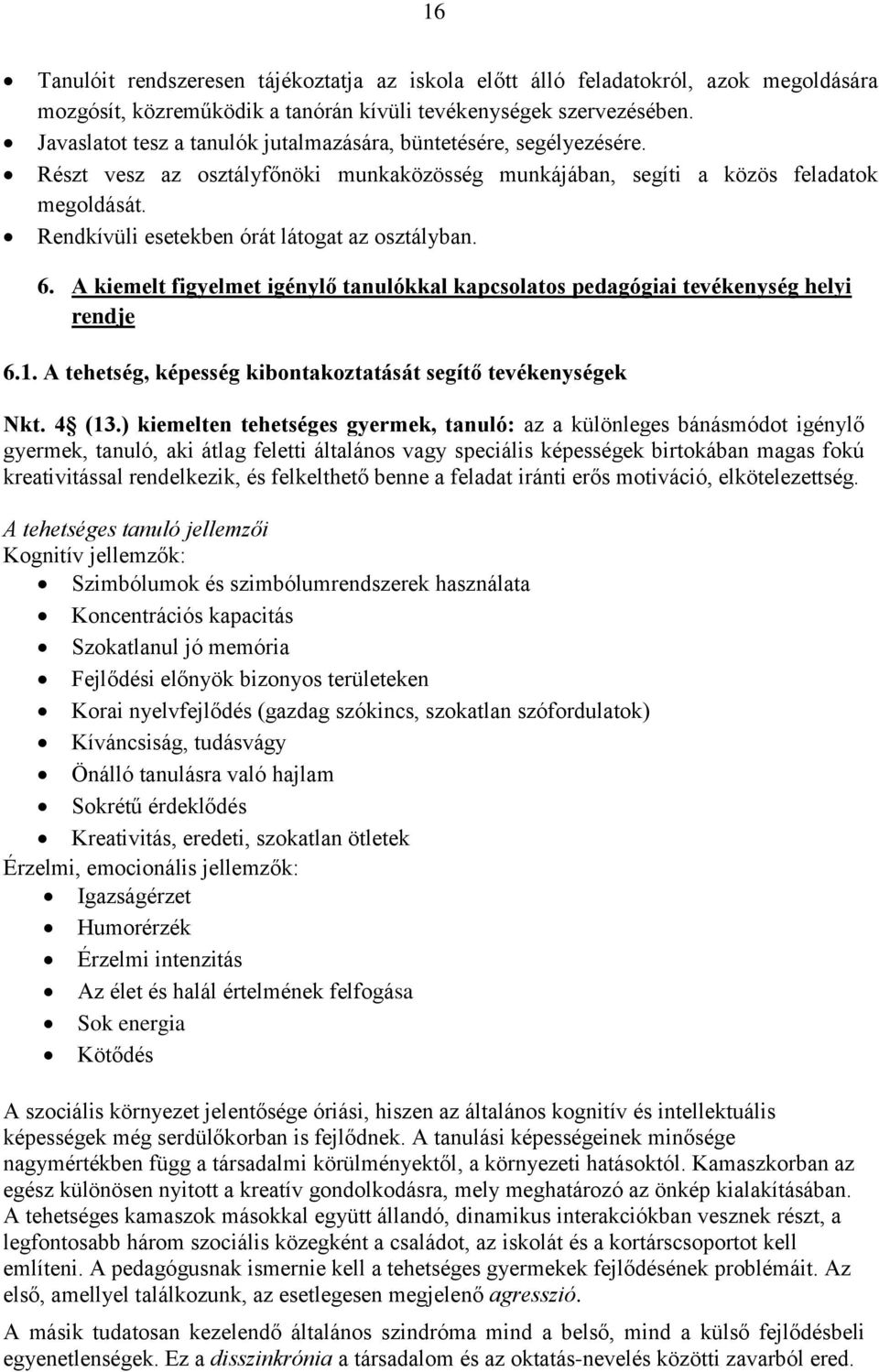 Rendkívüli esetekben órát látogat az osztályban. 6. A kiemelt figyelmet igénylő tanulókkal kapcsolatos pedagógiai tevékenység helyi rendje 6.1.