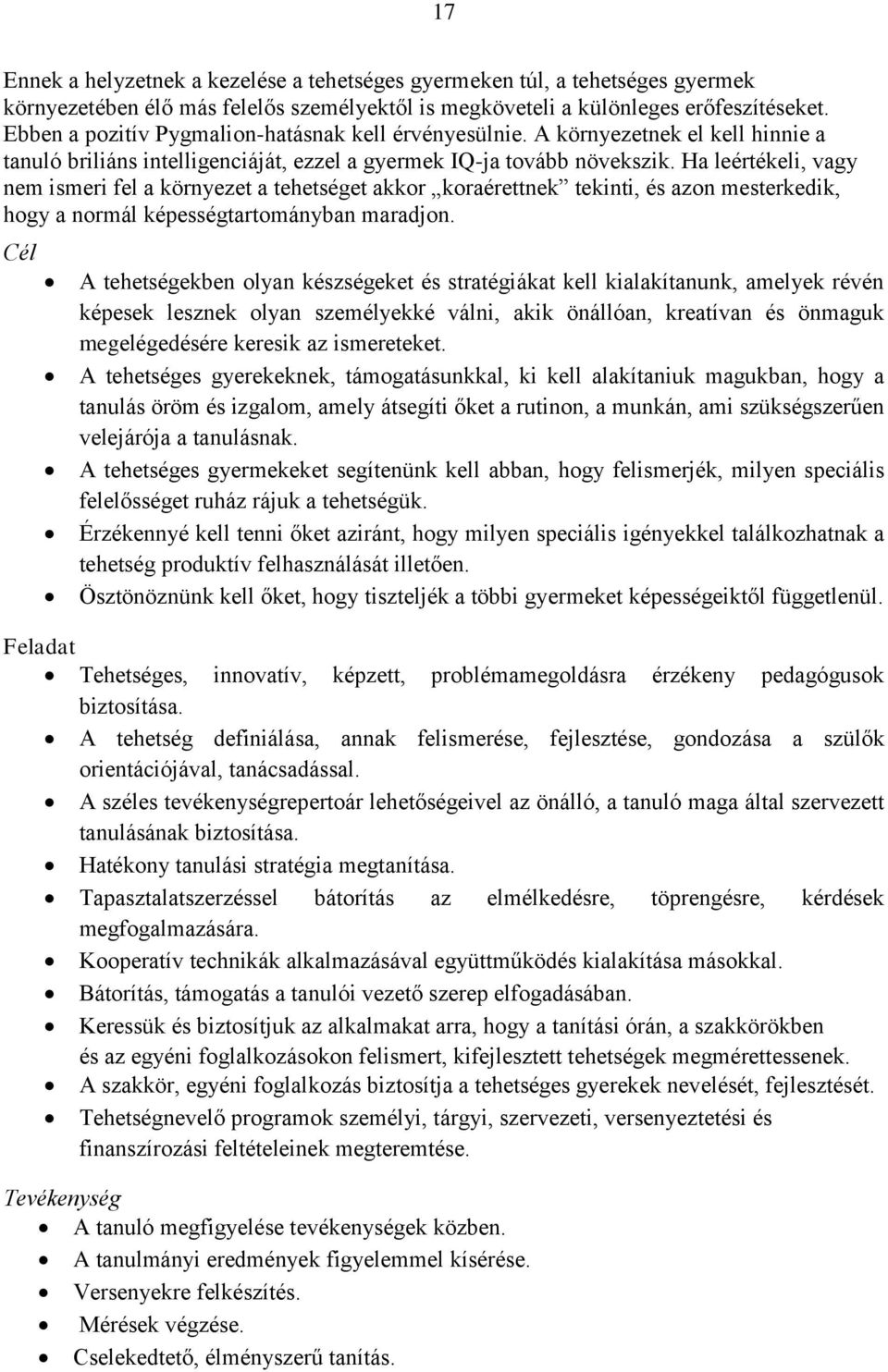 Ha leértékeli, vagy nem ismeri fel a környezet a tehetséget akkor koraérettnek tekinti, és azon mesterkedik, hogy a normál képességtartományban maradjon.