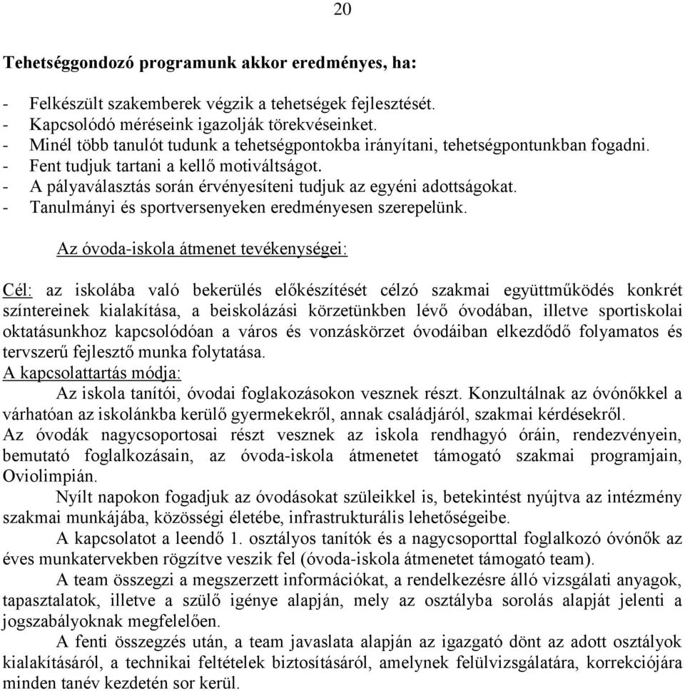 - A pályaválasztás során érvényesíteni tudjuk az egyéni adottságokat. - Tanulmányi és sportversenyeken eredményesen szerepelünk.