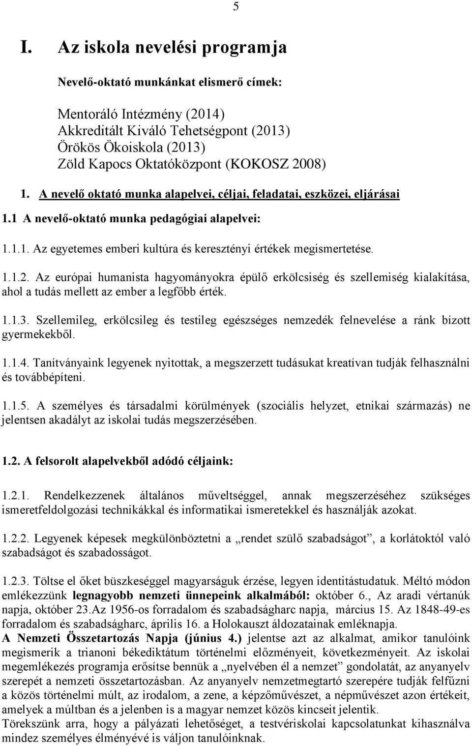 1.1.2. Az európai humanista hagyományokra épülő erkölcsiség és szellemiség kialakítása, ahol a tudás mellett az ember a legfőbb érték. 1.1.3.